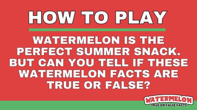 Watermelon True or False Facts